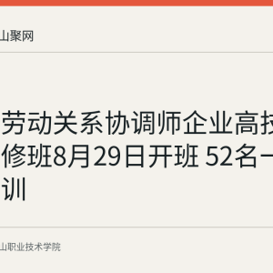 马鞍山劳动关系协调师企业高技能人才研修班8月29日开班 52名一线学员参训