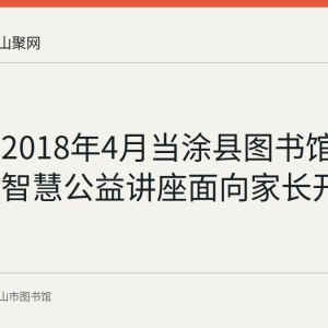 回顾：2018年4月当涂县图书馆六场家教智慧公益讲座面向家长开讲