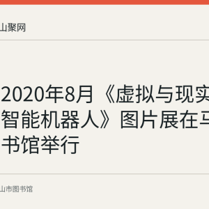 回顾：2020年8月《虚拟与现实——人工智能机器人》图片展在马鞍山市图书馆举行