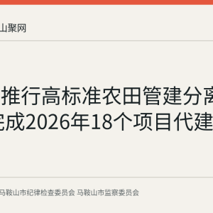 马鞍山推行高标准农田管建分离模式 已完成2026年18个项目代建签约