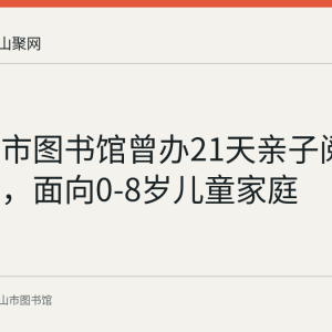 马鞍山市图书馆曾办21天亲子阅读训练营，面向0-8岁儿童家庭