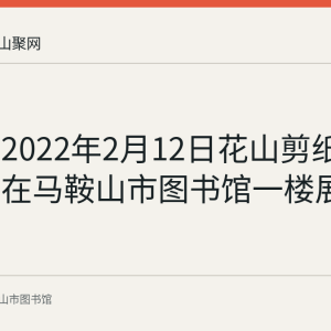 回顾：2022年2月12日花山剪纸公益课堂在马鞍山市图书馆一楼展厅举行