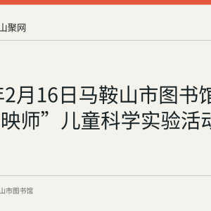 2022年2月16日马鞍山市图书馆“小小放映师”儿童科学实验活动回顾