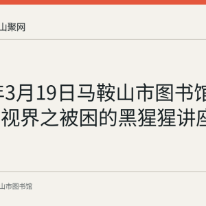 2022年3月19日马鞍山市图书馆举办知识视界之被困的黑猩猩讲座活动