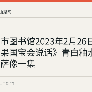马鞍山市图书馆2023年2月26日放映《如果国宝会说话》青白釉水月观音菩萨像一集