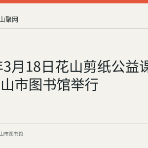 2023年3月18日花山剪纸公益课堂在马鞍山市图书馆举行