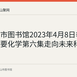 马鞍山市图书馆2023年4月8日举办我们需要化学第六集走向未来科普活动