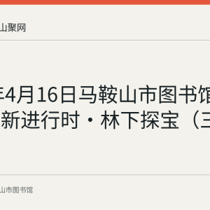 2023年4月16日马鞍山市图书馆举办“创新进行时·林下探宝（三）”活动