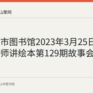 回顾：市图书馆2023年3月25日举办小老师讲绘本第129期故事会