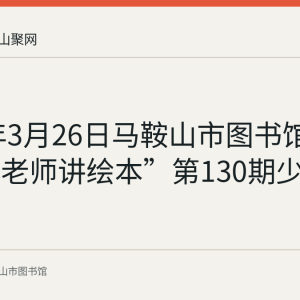 2023年3月26日马鞍山市图书馆举行“小老师讲绘本”第130期少儿故事会