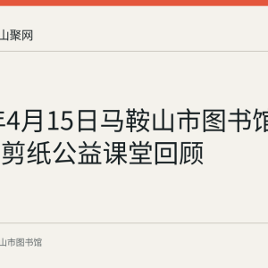 2023年4月15日马鞍山市图书馆举办花山剪纸公益课堂回顾