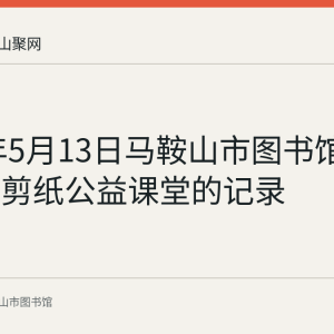 2023年5月13日马鞍山市图书馆举办花山剪纸公益课堂的记录
