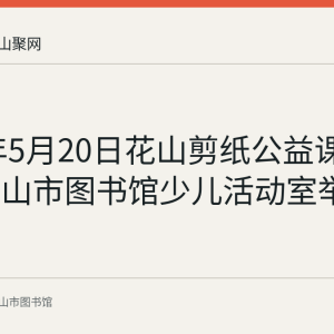 2023年5月20日花山剪纸公益课堂在马鞍山市图书馆少儿活动室举行