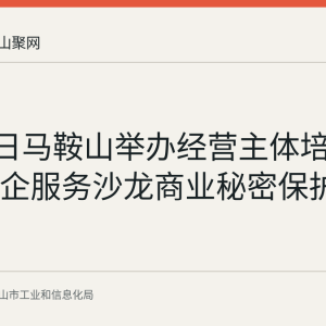 8月31日马鞍山举办经营主体培训暨马@企服务沙龙商业秘密保护专场