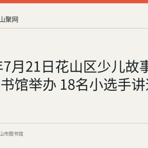 2023年7月21日花山区少儿故事会在市图书馆举办 18名小选手讲述家风故事