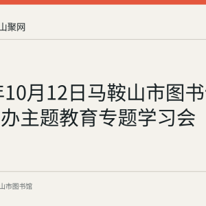 2023年10月12日马鞍山市图书馆党支部举办主题教育专题学习会