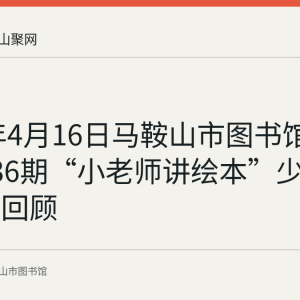 2023年4月16日马鞍山市图书馆举行第136期“小老师讲绘本”少儿故事会回顾