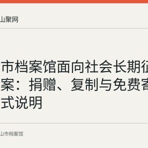 马鞍山市档案馆面向社会长期征集红色档案：捐赠、复制与免费寄存三种方式说明
