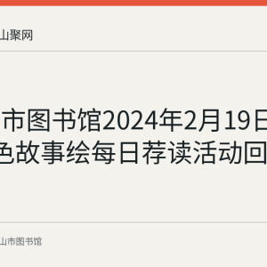 马鞍山市图书馆2024年2月19日至25日红色故事绘每日荐读活动回顾
