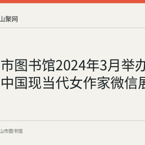 马鞍山市图书馆2024年3月举办文华芳菲中国现当代女作家微信展
