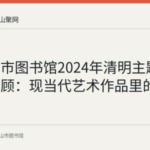 马鞍山市图书馆2024年清明主题微信展回顾：现当代艺术作品里的清明文化