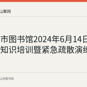 马鞍山市图书馆2024年6月14日举办消防知识培训暨紧急疏散演练