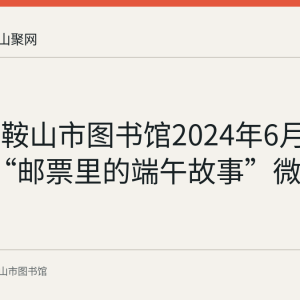 回顾马鞍山市图书馆2024年6月3日至9日“邮票里的端午故事”微信展
