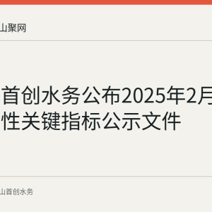 马鞍山首创水务公布2025年2月供水可靠性关键指标公示文件