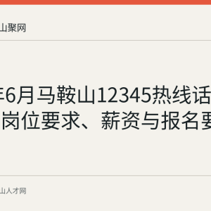 2025年6月马鞍山12345热线话务员招聘：岗位要求、薪资与报名要点