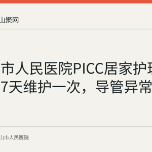 马鞍山市人民医院PICC居家护理宣教：每7天维护一次，导管异常及时回医院