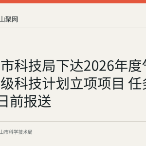 马鞍山市科技局下达2026年度气象领域市级科技计划立项项目 任务书9月21日前报送