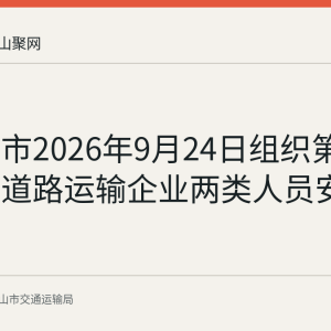 马鞍山市2026年9月24日组织第九十五期道路运输企业两类人员安全考核