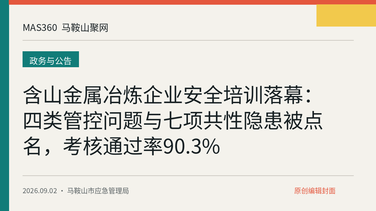 含山金属冶炼企业安全培训落幕：四类管控问题与七项共性隐患被点名，考核通过率90.3%