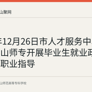 2025年12月26日市人才服务中心走进马鞍山师专开展毕业生就业政策宣讲与职业指导