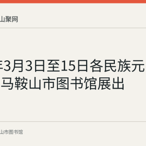 2026年3月3日至15日各民族元宵节俗展在马鞍山市图书馆展出