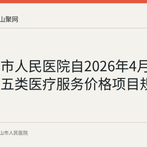 马鞍山市人民医院自2026年4月1日起执行五类医疗服务价格项目规范整合