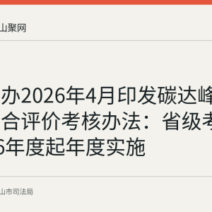 中办国办2026年4月印发碳达峰碳中和综合评价考核办法：省级考核自2026年度起年度实施