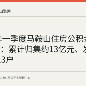 2026年一季度马鞍山住房公积金运行数据：累计归集约13亿元、发放贷款513户