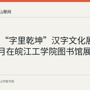 回顾：“字里乾坤”汉字文化展2026年4月在皖江工学院图书馆展出