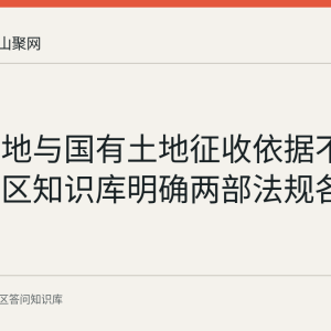 集体土地与国有土地征收依据不同：花山区知识库明确两部法规各自适用