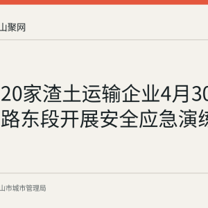 马鞍山20家渣土运输企业4月30日在锦绣路东段开展安全应急演练