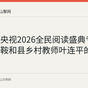 回顾：央视2026全民阅读盛典专题分享马鞍和县乡村教师叶连平的育人故事