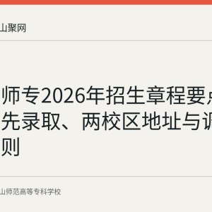 马鞍山师专2026年招生章程要点：分数优先录取、两校区地址与调剂退档规则