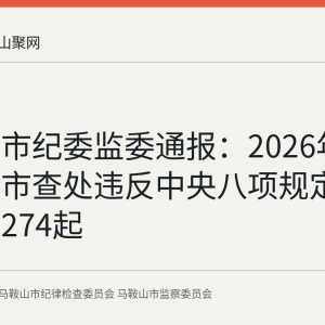 马鞍山市纪委监委通报：2026年上半年全市查处违反中央八项规定精神问题274起