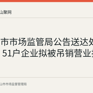 马鞍山市市场监管局公告送达处罚告知书 51户企业拟被吊销营业执照