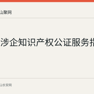 马鞍山涉企知识产权公证服务指南