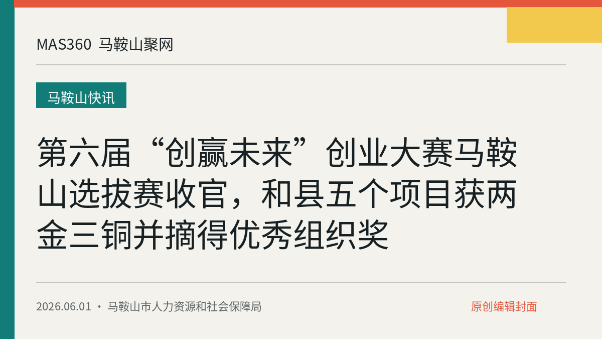 第六届“创赢未来”创业大赛马鞍山选拔赛收官，和县五个项目获两金三铜并摘得优秀组织奖