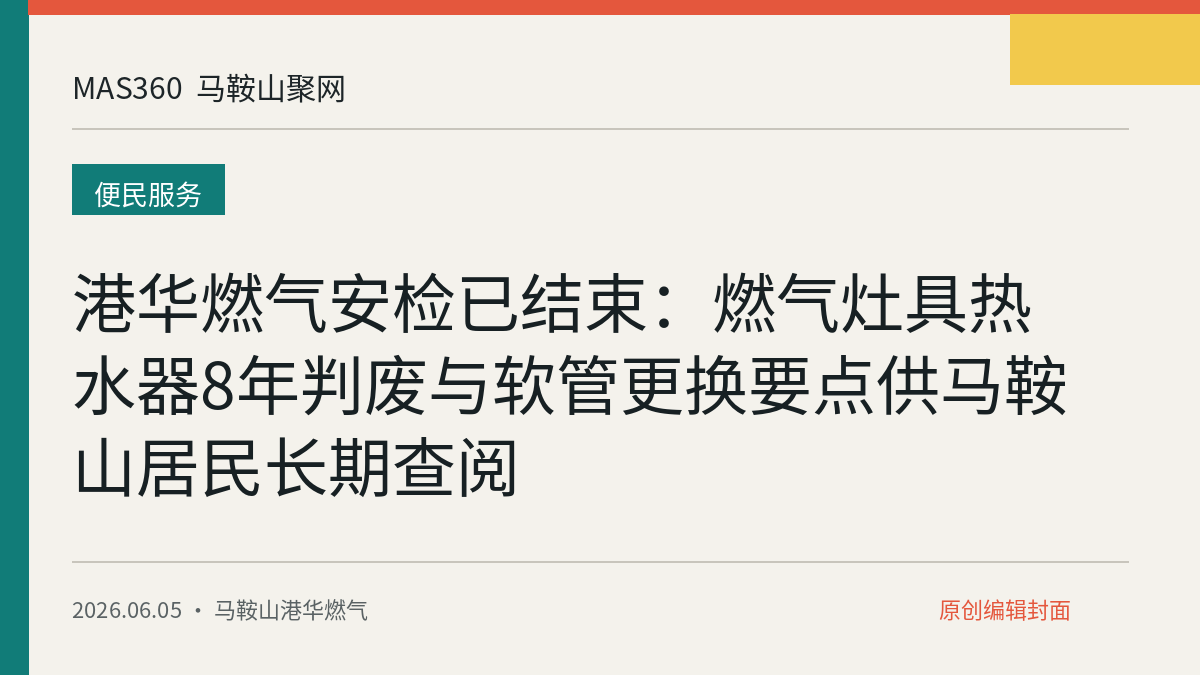 港华燃气安检已结束：燃气灶具热水器8年判废与软管更换要点供马鞍山居民长期查阅