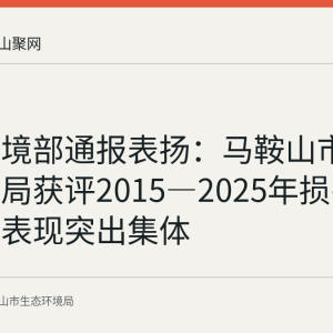 生态环境部通报表扬：马鞍山市生态环境局获评2015—2025年损害赔偿改革表现突出集体