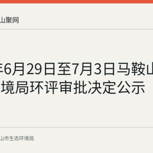 2026年6月29日至7月3日马鞍山市生态环境局环评审批决定公示